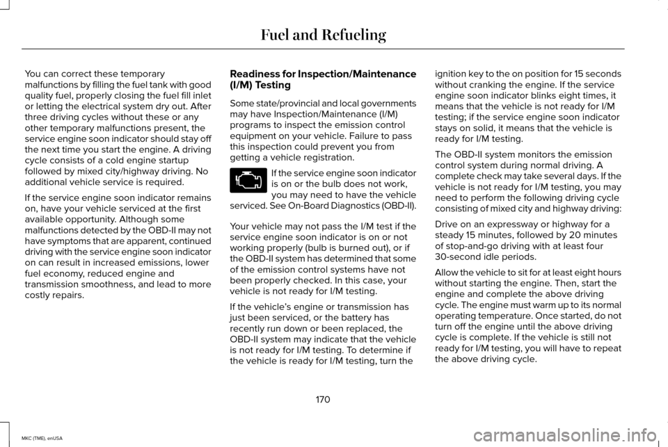 LINCOLN MKC 2015 Owners Manual You can correct these temporary
malfunctions by filling the fuel tank with good
quality fuel, properly closing the fuel fill inlet
or letting the electrical system dry out. After
three driving cycles LINCOLN MKC 2015 Owners Manual You can correct these temporary
malfunctions by filling the fuel tank with good
quality fuel, properly closing the fuel fill inlet
or letting the electrical system dry out. After
three driving cycles