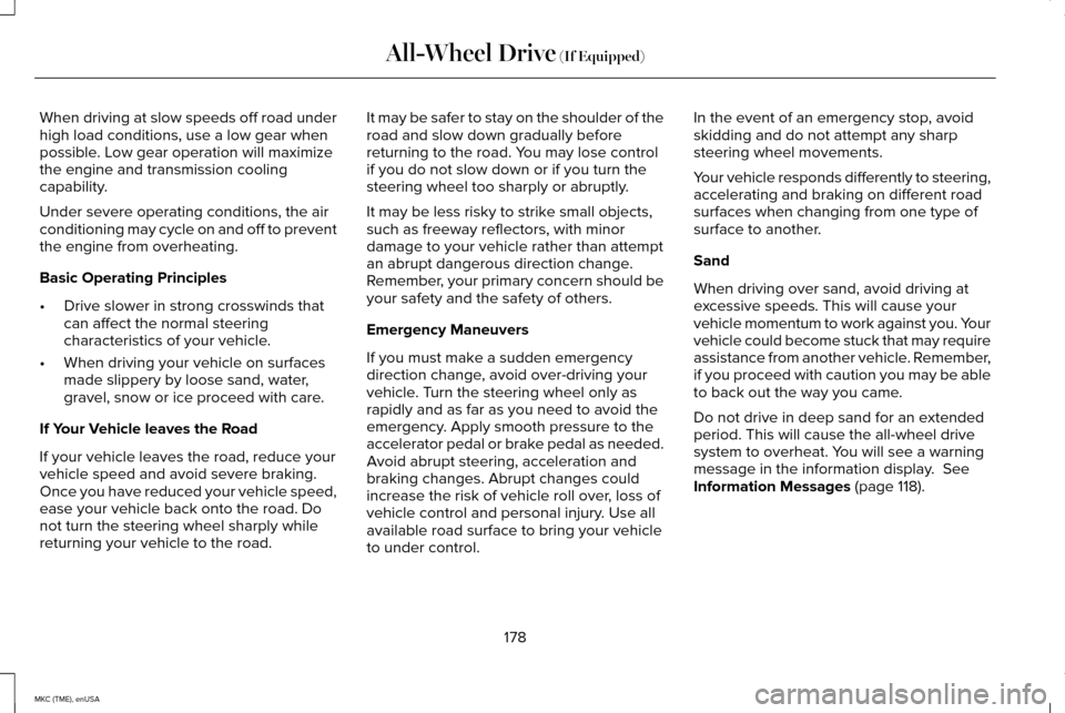 LINCOLN MKC 2015  Owners Manual When driving at slow speeds off road under
high load conditions, use a low gear when
possible. Low gear operation will maximize
the engine and transmission cooling
capability.
Under severe operating c