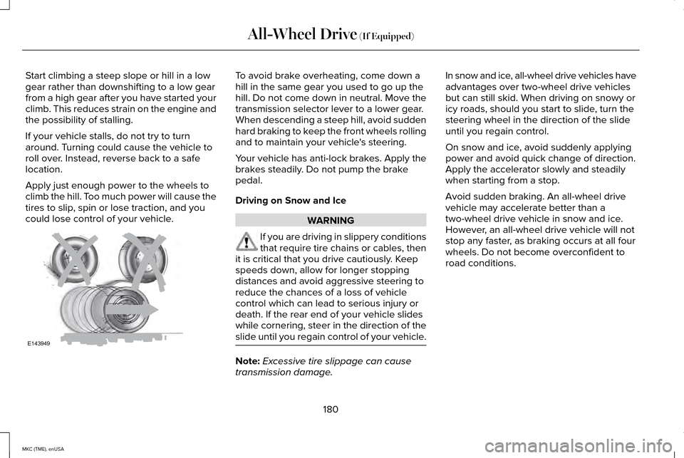 LINCOLN MKC 2015  Owners Manual Start climbing a steep slope or hill in a low
gear rather than downshifting to a low gear
from a high gear after you have started your
climb. This reduces strain on the engine and
the possibility of s