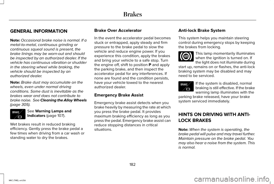 LINCOLN MKC 2015  Owners Manual GENERAL INFORMATION
Note:
Occasional brake noise is normal. If a
metal-to-metal, continuous grinding or
continuous squeal sound is present, the
brake linings may be worn-out and should
be inspected by