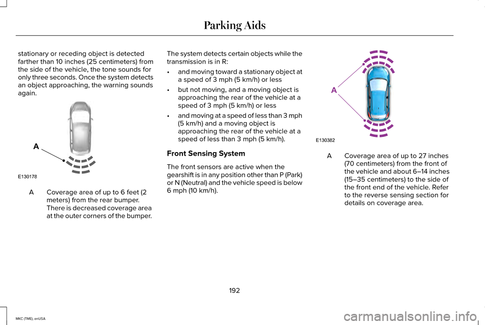 LINCOLN MKC 2015 Owners Manual stationary or receding object is detected
farther than 10 inches (25 centimeters) from
the side of the vehicle, the tone sounds for
only three seconds. Once the system detects
an object approaching, t LINCOLN MKC 2015 Owners Manual stationary or receding object is detected
farther than 10 inches (25 centimeters) from
the side of the vehicle, the tone sounds for
only three seconds. Once the system detects
an object approaching, t