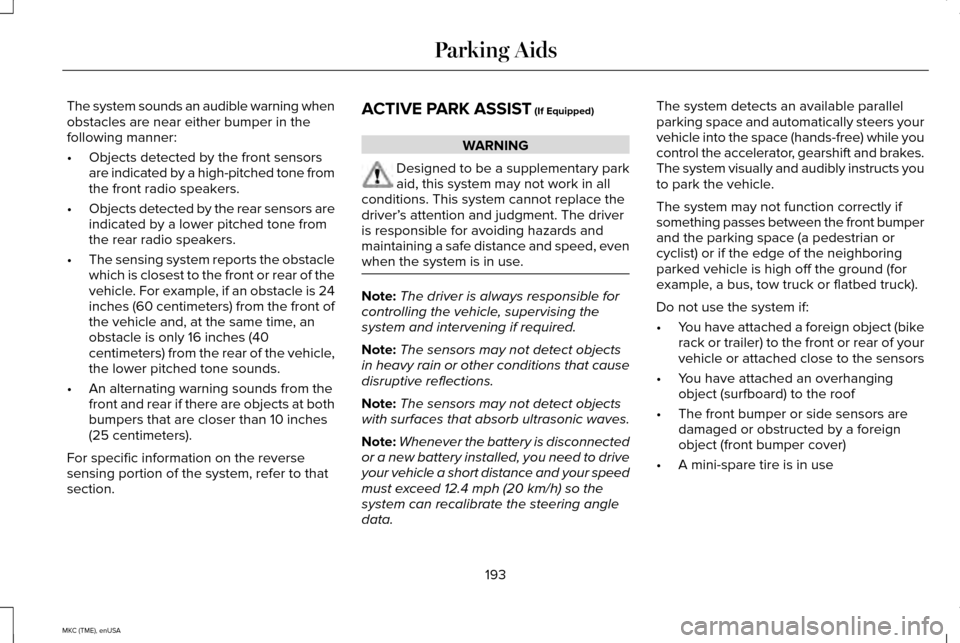 LINCOLN MKC 2015  Owners Manual The system sounds an audible warning when
obstacles are near either bumper in the
following manner:
•
Objects detected by the front sensors
are indicated by a high-pitched tone from
the front radio 