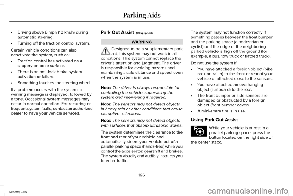 LINCOLN MKC 2015  Owners Manual •
Driving above 6 mph (10 km/h) during
automatic steering.
• Turning off the traction control system.
Certain vehicle conditions can also
deactivate the system, such as:
• Traction control has a