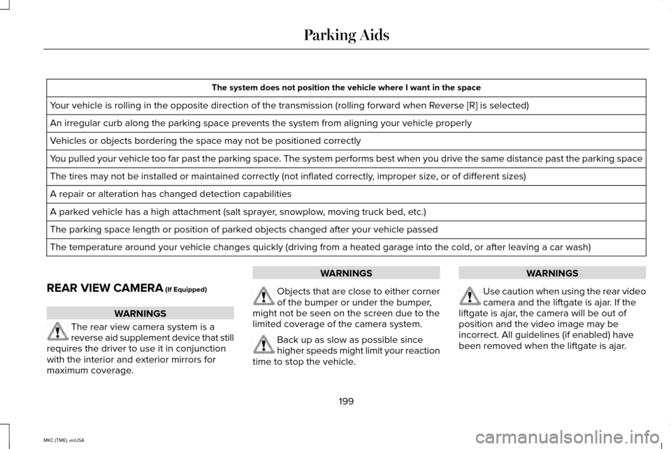 LINCOLN MKC 2015  Owners Manual The system does not position the vehicle where I want in the space
Your vehicle is rolling in the opposite direction of the transmission (r\
olling forward when Reverse [R] is selected)
An irregular c
