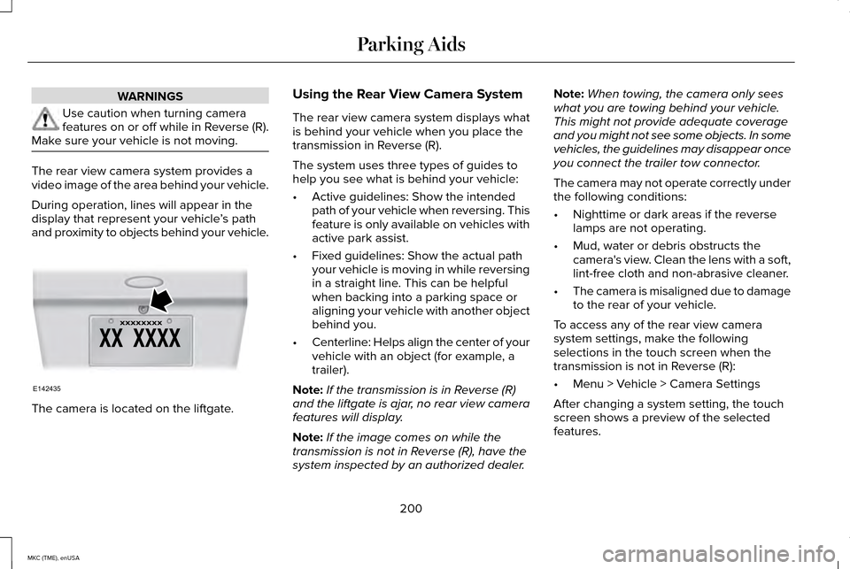 LINCOLN MKC 2015 Owners Manual WARNINGS
Use caution when turning camera
features on or off while in Reverse (R).
Make sure your vehicle is not moving. The rear view camera system provides a
video image of the area behind your vehic LINCOLN MKC 2015 Owners Manual WARNINGS
Use caution when turning camera
features on or off while in Reverse (R).
Make sure your vehicle is not moving. The rear view camera system provides a
video image of the area behind your vehic