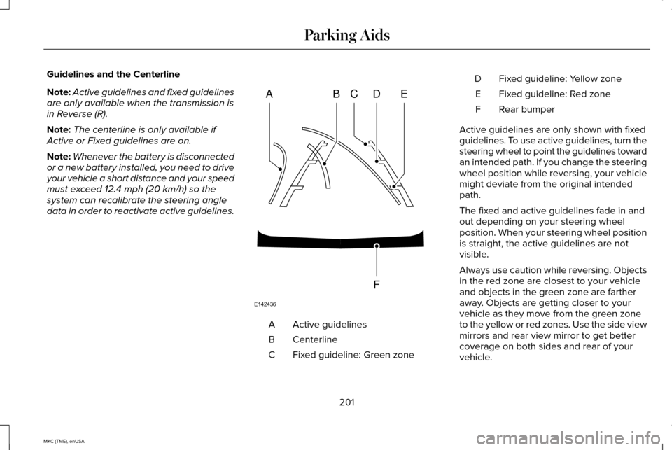 LINCOLN MKC 2015 Owners Manual Guidelines and the Centerline
Note:
Active guidelines and fixed guidelines
are only available when the transmission is
in Reverse (R).
Note: The centerline is only available if
Active or Fixed guideli LINCOLN MKC 2015 Owners Manual Guidelines and the Centerline
Note:
Active guidelines and fixed guidelines
are only available when the transmission is
in Reverse (R).
Note: The centerline is only available if
Active or Fixed guideli
