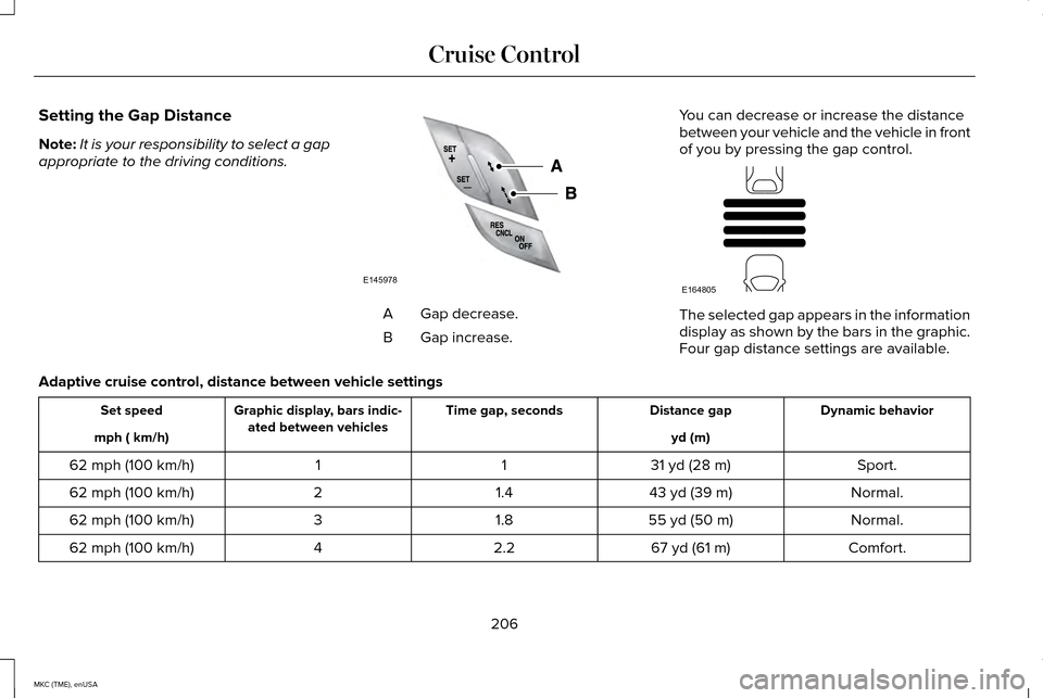 LINCOLN MKC 2015 Owners Manual Setting the Gap Distance
Note:
It is your responsibility to select a gap
appropriate to the driving conditions. Gap decrease.
A
Gap increase.
B You can decrease or increase the distance
between your v LINCOLN MKC 2015 Owners Manual Setting the Gap Distance
Note:
It is your responsibility to select a gap
appropriate to the driving conditions. Gap decrease.
A
Gap increase.
B You can decrease or increase the distance
between your v