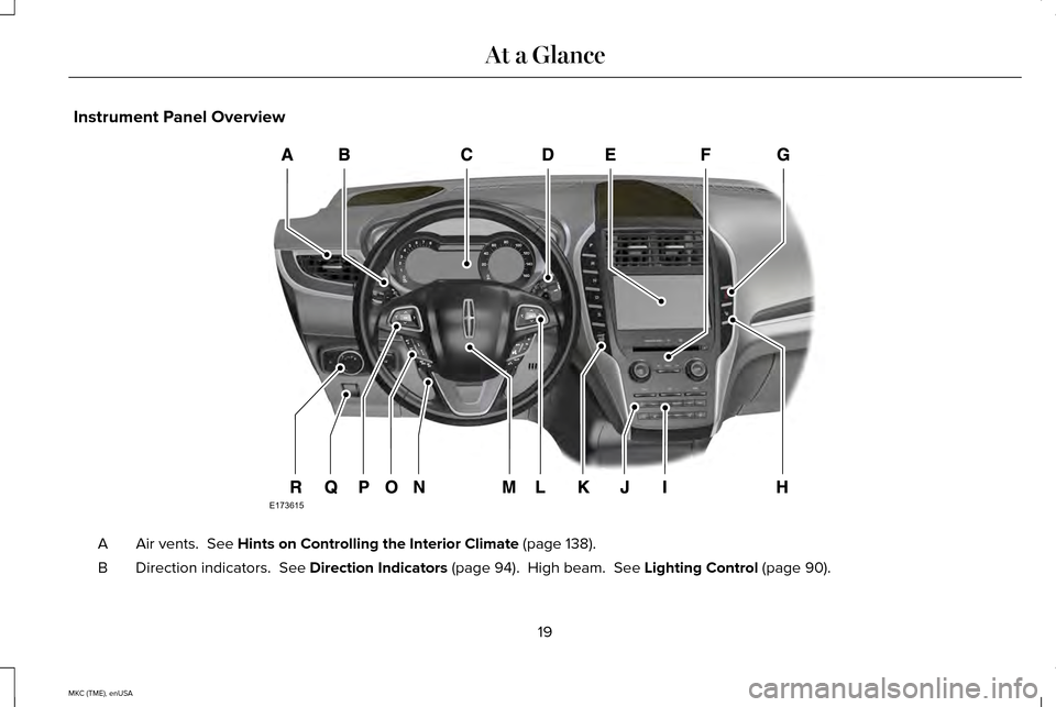 LINCOLN MKC 2015 Owners Manual Instrument Panel Overview
Air vents. See Hints on Controlling the Interior Climate (page 138).
A
Direction indicators.
See Direction Indicators (page 94). High beam. See Lighting Control (page 90 LINCOLN MKC 2015 Owners Manual Instrument Panel Overview
Air vents. See Hints on Controlling the Interior Climate (page 138).
A
Direction indicators.
See Direction Indicators (page 94). High beam. See Lighting Control (page 90