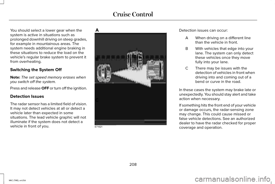 LINCOLN MKC 2015 Owners Guide You should select a lower gear when the
system is active in situations such as
prolonged downhill driving on steep grades,
for example in mountainous areas. The
system needs additional engine braking LINCOLN MKC 2015 Owners Guide You should select a lower gear when the
system is active in situations such as
prolonged downhill driving on steep grades,
for example in mountainous areas. The
system needs additional engine braking