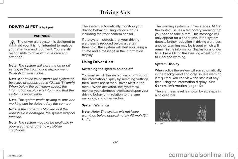 LINCOLN MKC 2015 Owners Guide DRIVER ALERT (If Equipped)
WARNING
The driver alert system is designed to
aid you. It is not intended to replace
your attention and judgment. You are still
responsible to drive with due care and
atten LINCOLN MKC 2015 Owners Guide DRIVER ALERT (If Equipped)
WARNING
The driver alert system is designed to
aid you. It is not intended to replace
your attention and judgment. You are still
responsible to drive with due care and
atten