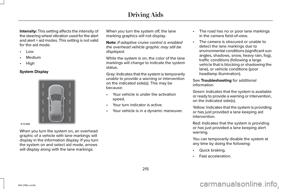 LINCOLN MKC 2015 User Guide Intensity: This setting affects the intensity of
the steering wheel vibration used for the alert
and alert + aid modes. This setting is not valid
for the aid mode.
• Low
• Medium
• High
System D LINCOLN MKC 2015 User Guide Intensity: This setting affects the intensity of
the steering wheel vibration used for the alert
and alert + aid modes. This setting is not valid
for the aid mode.
• Low
• Medium
• High
System D