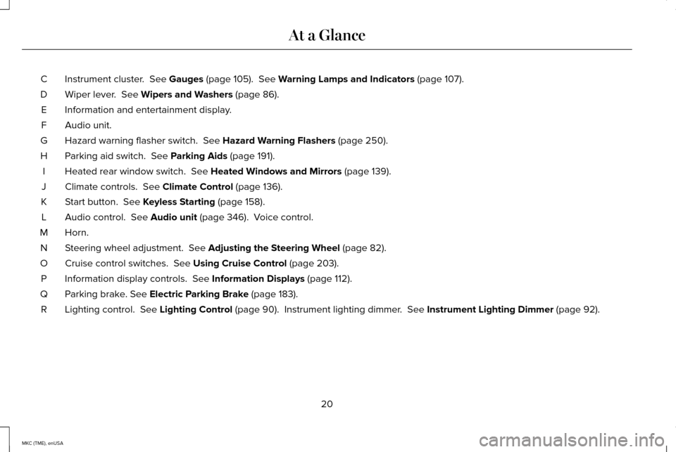 LINCOLN MKC 2015  Owners Manual Instrument cluster.  See Gauges (page 105).  See Warning Lamps and Indicators (page 107).
C
Wiper lever. 
 See Wipers and Washers (page 86).
D
Information and entertainment display.
E
Audio unit.
F
Ha