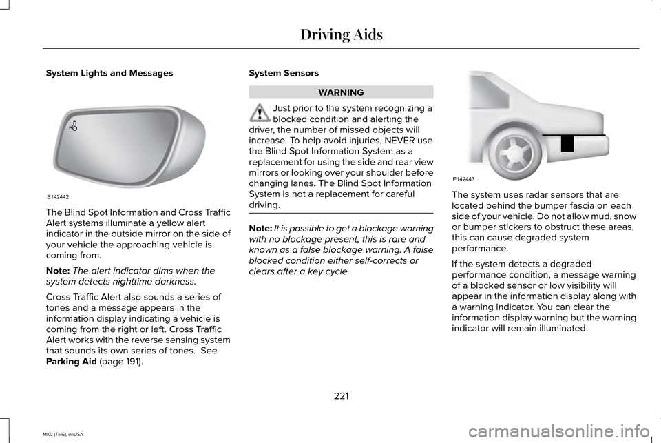 LINCOLN MKC 2015 Owners Guide System Lights and Messages
The Blind Spot Information and Cross Traffic
Alert systems illuminate a yellow alert
indicator in the outside mirror on the side of
your vehicle the approaching vehicle is
c LINCOLN MKC 2015 Owners Guide System Lights and Messages
The Blind Spot Information and Cross Traffic
Alert systems illuminate a yellow alert
indicator in the outside mirror on the side of
your vehicle the approaching vehicle is
c