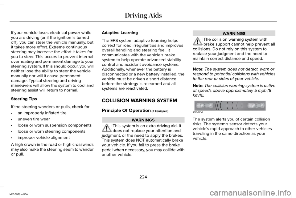 LINCOLN MKC 2015  Owners Manual If your vehicle loses electrical power while
you are driving (or if the ignition is turned
off ), you can steer the vehicle manually, but
it takes more effort. Extreme continuous
steering may increase