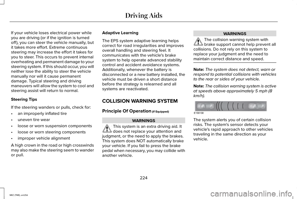LINCOLN MKC 2015 Owners Manual If your vehicle loses electrical power while
you are driving (or if the ignition is turned
off ), you can steer the vehicle manually, but
it takes more effort. Extreme continuous
steering may increase LINCOLN MKC 2015 Owners Manual If your vehicle loses electrical power while
you are driving (or if the ignition is turned
off ), you can steer the vehicle manually, but
it takes more effort. Extreme continuous
steering may increase