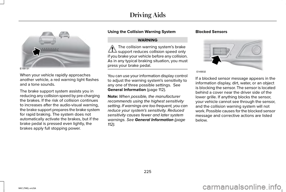 LINCOLN MKC 2015 Owners Manual When your vehicle rapidly approaches
another vehicle, a red warning light flashes
and a tone sounds.
The brake support system assists you in
reducing any collision speed by pre-charging
the brakes. If LINCOLN MKC 2015 Owners Manual When your vehicle rapidly approaches
another vehicle, a red warning light flashes
and a tone sounds.
The brake support system assists you in
reducing any collision speed by pre-charging
the brakes. If