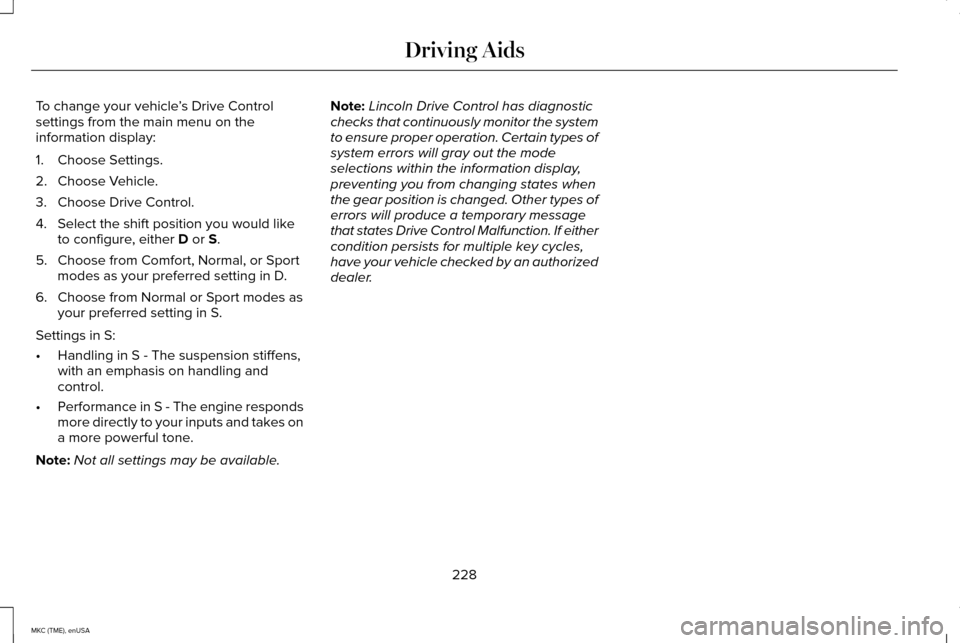 LINCOLN MKC 2015 Owners Manual To change your vehicle
’s Drive Control
settings from the main menu on the
information display:
1. Choose Settings.
2. Choose Vehicle.
3. Choose Drive Control.
4. Select the shift position you would LINCOLN MKC 2015 Owners Manual To change your vehicle
’s Drive Control
settings from the main menu on the
information display:
1. Choose Settings.
2. Choose Vehicle.
3. Choose Drive Control.
4. Select the shift position you would