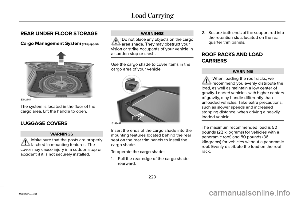 LINCOLN MKC 2015 Owners Manual REAR UNDER FLOOR STORAGE
Cargo Management System (If Equipped)
The system is located in the floor of the
cargo area. Lift the handle to open.
LUGGAGE COVERS
WARNINGS
Make sure that the posts are prope LINCOLN MKC 2015 Owners Manual REAR UNDER FLOOR STORAGE
Cargo Management System (If Equipped)
The system is located in the floor of the
cargo area. Lift the handle to open.
LUGGAGE COVERS
WARNINGS
Make sure that the posts are prope