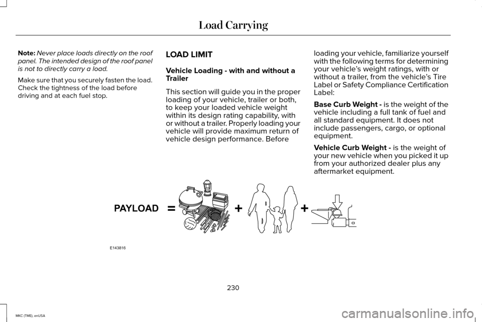LINCOLN MKC 2015 Owners Manual Note:
Never place loads directly on the roof
panel. The intended design of the roof panel
is not to directly carry a load.
Make sure that you securely fasten the load.
Check the tightness of the load LINCOLN MKC 2015 Owners Manual Note:
Never place loads directly on the roof
panel. The intended design of the roof panel
is not to directly carry a load.
Make sure that you securely fasten the load.
Check the tightness of the load