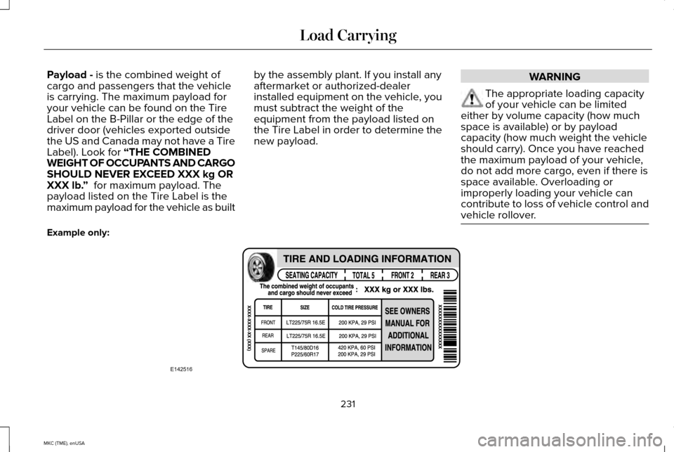 LINCOLN MKC 2015 Owners Manual Payload - is the combined weight of
cargo and passengers that the vehicle
is carrying. The maximum payload for
your vehicle can be found on the Tire
Label on the B-Pillar or the edge of the
driver doo LINCOLN MKC 2015 Owners Manual Payload - is the combined weight of
cargo and passengers that the vehicle
is carrying. The maximum payload for
your vehicle can be found on the Tire
Label on the B-Pillar or the edge of the
driver doo