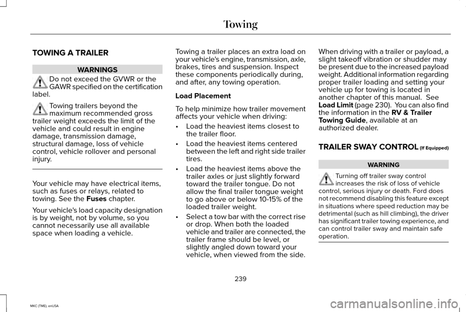 LINCOLN MKC 2015 Owners Manual TOWING A TRAILER
WARNINGS
Do not exceed the GVWR or the
GAWR specified on the certification
label. Towing trailers beyond the
maximum recommended gross
trailer weight exceeds the limit of the
vehicle LINCOLN MKC 2015 Owners Manual TOWING A TRAILER
WARNINGS
Do not exceed the GVWR or the
GAWR specified on the certification
label. Towing trailers beyond the
maximum recommended gross
trailer weight exceeds the limit of the
vehicle