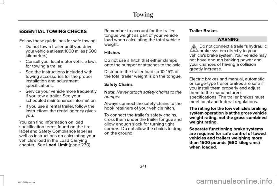 LINCOLN MKC 2015 Owners Manual ESSENTIAL TOWING CHECKS
Follow these guidelines for safe towing:
•
Do not tow a trailer until you drive
your vehicle at least 1000 miles (1600
kilometers).
• Consult your local motor vehicle laws
LINCOLN MKC 2015 Owners Manual ESSENTIAL TOWING CHECKS
Follow these guidelines for safe towing:
•
Do not tow a trailer until you drive
your vehicle at least 1000 miles (1600
kilometers).
• Consult your local motor vehicle laws