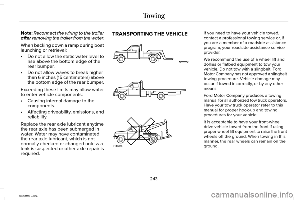 LINCOLN MKC 2015  Owners Manual Note:
Reconnect the wiring to the trailer
after removing the trailer from the water.
When backing down a ramp during boat
launching or retrieval:
• Do not allow the static water level to
rise above 