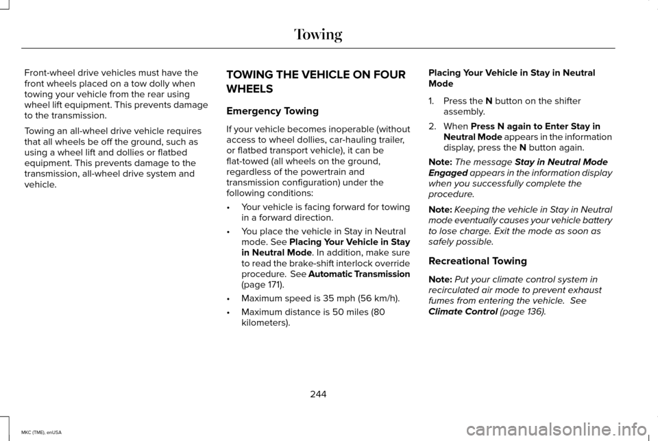 LINCOLN MKC 2015  Owners Manual Front-wheel drive vehicles must have the
front wheels placed on a tow dolly when
towing your vehicle from the rear using
wheel lift equipment. This prevents damage
to the transmission.
Towing an all-w