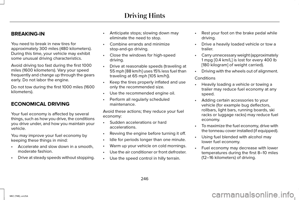 LINCOLN MKC 2015  Owners Manual BREAKING-IN
You need to break in new tires for
approximately 300 miles (480 kilometers).
During this time, your vehicle may exhibit
some unusual driving characteristics.
Avoid driving too fast during 