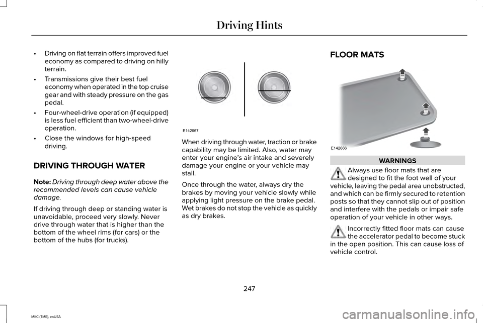 LINCOLN MKC 2015 Owners Manual •
Driving on flat terrain offers improved fuel
economy as compared to driving on hilly
terrain.
• Transmissions give their best fuel
economy when operated in the top cruise
gear and with steady pr LINCOLN MKC 2015 Owners Manual •
Driving on flat terrain offers improved fuel
economy as compared to driving on hilly
terrain.
• Transmissions give their best fuel
economy when operated in the top cruise
gear and with steady pr