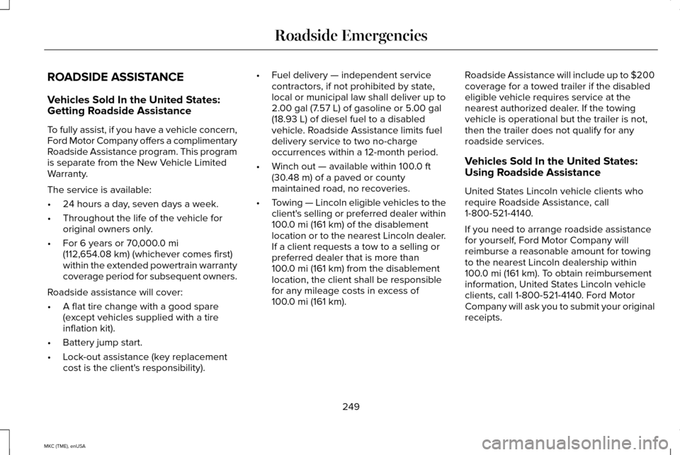 LINCOLN MKC 2015 Owners Manual ROADSIDE ASSISTANCE
Vehicles Sold In the United States:
Getting Roadside Assistance
To fully assist, if you have a vehicle concern,
Ford Motor Company offers a complimentary
Roadside Assistance progra LINCOLN MKC 2015 Owners Manual ROADSIDE ASSISTANCE
Vehicles Sold In the United States:
Getting Roadside Assistance
To fully assist, if you have a vehicle concern,
Ford Motor Company offers a complimentary
Roadside Assistance progra
