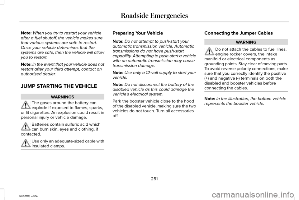 LINCOLN MKC 2015 Owners Manual Note:
When you try to restart your vehicle
after a fuel shutoff, the vehicle makes sure
that various systems are safe to restart.
Once your vehicle determines that the
systems are safe, then the vehic LINCOLN MKC 2015 Owners Manual Note:
When you try to restart your vehicle
after a fuel shutoff, the vehicle makes sure
that various systems are safe to restart.
Once your vehicle determines that the
systems are safe, then the vehic