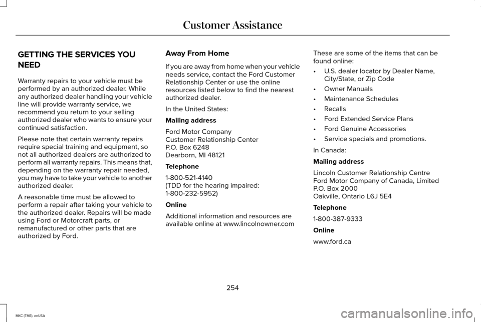 LINCOLN MKC 2015 Owners Manual GETTING THE SERVICES YOU
NEED
Warranty repairs to your vehicle must be
performed by an authorized dealer. While
any authorized dealer handling your vehicle
line will provide warranty service, we
recom LINCOLN MKC 2015 Owners Manual GETTING THE SERVICES YOU
NEED
Warranty repairs to your vehicle must be
performed by an authorized dealer. While
any authorized dealer handling your vehicle
line will provide warranty service, we
recom
