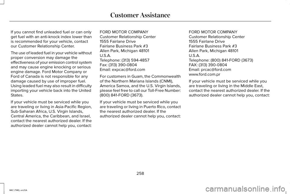LINCOLN MKC 2015 Owners Manual If you cannot find unleaded fuel or can only
get fuel with an anti-knock index lower than
is recommended for your vehicle, contact
our Customer Relationship Center.
The use of leaded fuel in your vehi LINCOLN MKC 2015 Owners Manual If you cannot find unleaded fuel or can only
get fuel with an anti-knock index lower than
is recommended for your vehicle, contact
our Customer Relationship Center.
The use of leaded fuel in your vehi