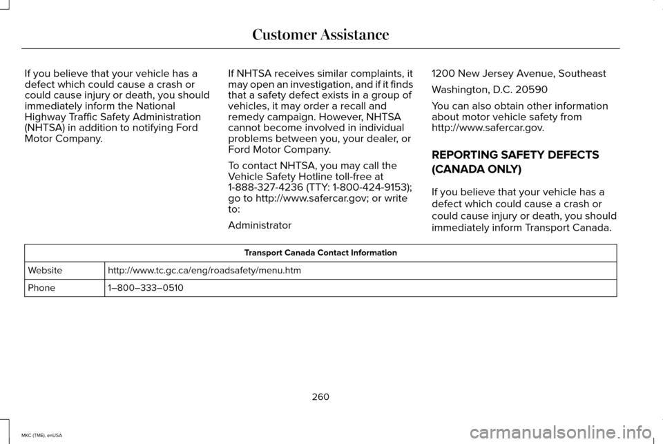 LINCOLN MKC 2015 Owners Manual If you believe that your vehicle has a
defect which could cause a crash or
could cause injury or death, you should
immediately inform the National
Highway Traffic Safety Administration
(NHTSA) in addi LINCOLN MKC 2015 Owners Manual If you believe that your vehicle has a
defect which could cause a crash or
could cause injury or death, you should
immediately inform the National
Highway Traffic Safety Administration
(NHTSA) in addi