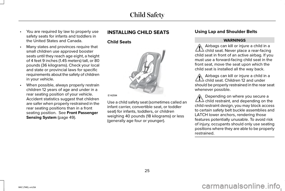 LINCOLN MKC 2015 Owners Manual •
You are required by law to properly use
safety seats for infants and toddlers in
the United States and Canada.
• Many states and provinces require that
small children use approved booster
seats LINCOLN MKC 2015 Owners Manual •
You are required by law to properly use
safety seats for infants and toddlers in
the United States and Canada.
• Many states and provinces require that
small children use approved booster
seats