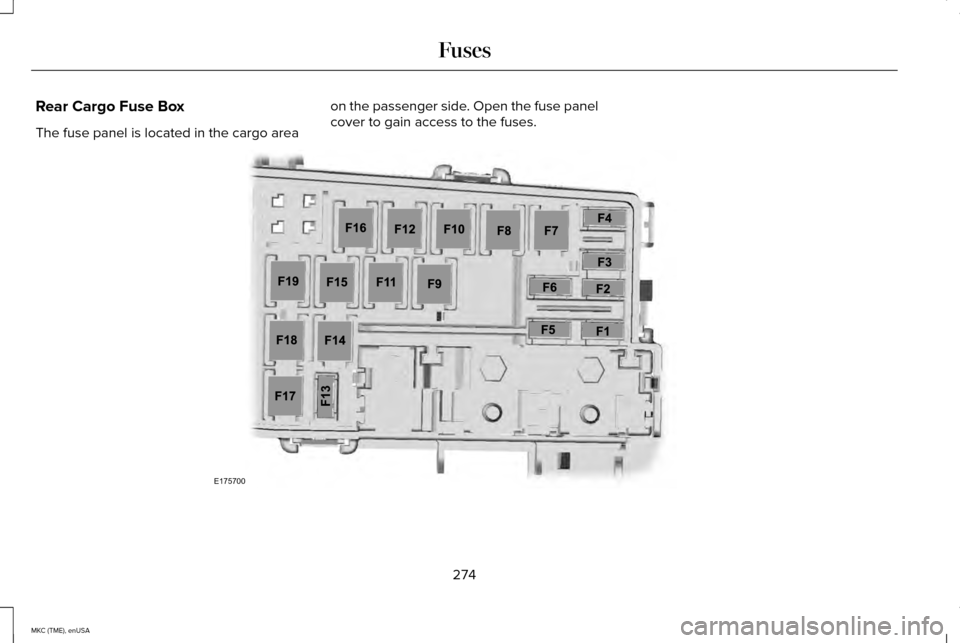 LINCOLN MKC 2015 Owners Manual Rear Cargo Fuse Box
The fuse panel is located in the cargo area
on the passenger side. Open the fuse panel
cover to gain access to the fuses. 274
MKC (TME), enUSA FusesE175700 LINCOLN MKC 2015 Owners Manual Rear Cargo Fuse Box
The fuse panel is located in the cargo area
on the passenger side. Open the fuse panel
cover to gain access to the fuses. 274
MKC (TME), enUSA FusesE175700