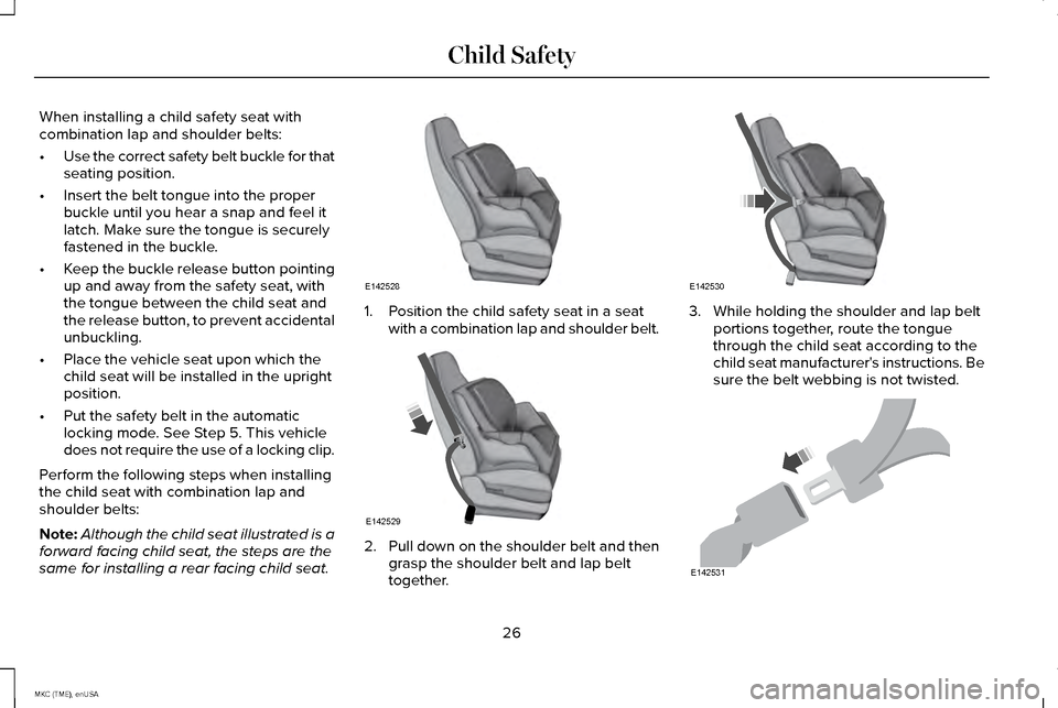 LINCOLN MKC 2015 Owners Manual When installing a child safety seat with
combination lap and shoulder belts:
•
Use the correct safety belt buckle for that
seating position.
• Insert the belt tongue into the proper
buckle until y LINCOLN MKC 2015 Owners Manual When installing a child safety seat with
combination lap and shoulder belts:
•
Use the correct safety belt buckle for that
seating position.
• Insert the belt tongue into the proper
buckle until y