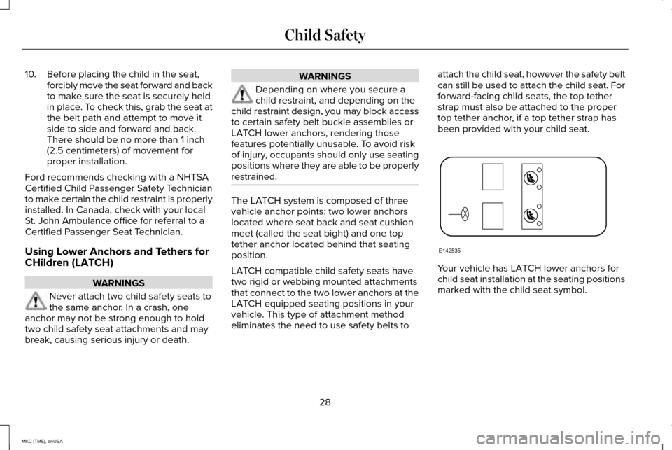 LINCOLN MKC 2015 Owners Manual 10. Before placing the child in the seat,
forcibly move the seat forward and back
to make sure the seat is securely held
in place. To check this, grab the seat at
the belt path and attempt to move it
LINCOLN MKC 2015 Owners Manual 10. Before placing the child in the seat,
forcibly move the seat forward and back
to make sure the seat is securely held
in place. To check this, grab the seat at
the belt path and attempt to move it