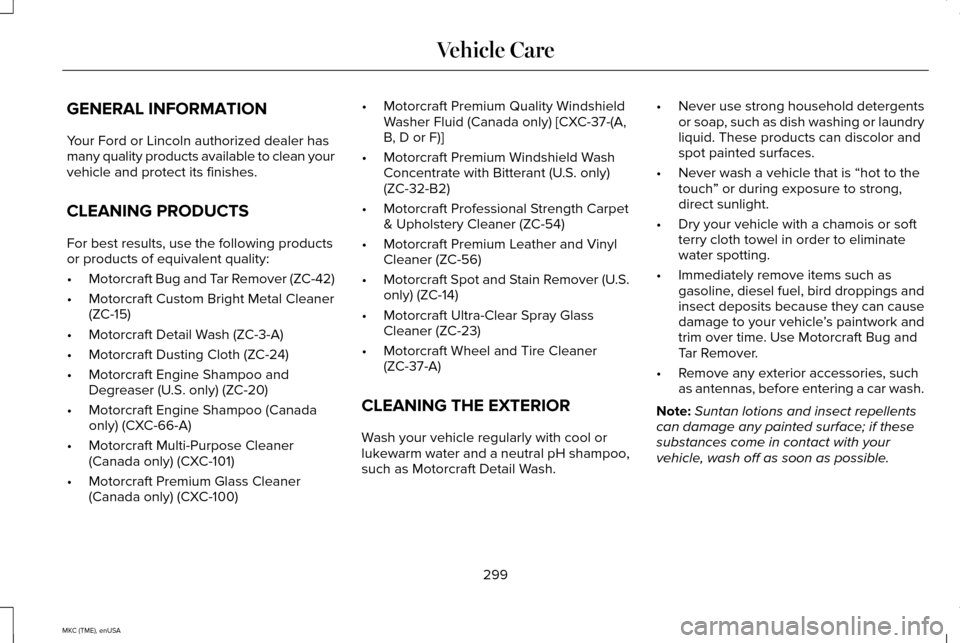 LINCOLN MKC 2015 Owners Manual GENERAL INFORMATION
Your Ford or Lincoln authorized dealer has
many quality products available to clean your
vehicle and protect its finishes.
CLEANING PRODUCTS
For best results, use the following pro LINCOLN MKC 2015 Owners Manual GENERAL INFORMATION
Your Ford or Lincoln authorized dealer has
many quality products available to clean your
vehicle and protect its finishes.
CLEANING PRODUCTS
For best results, use the following pro