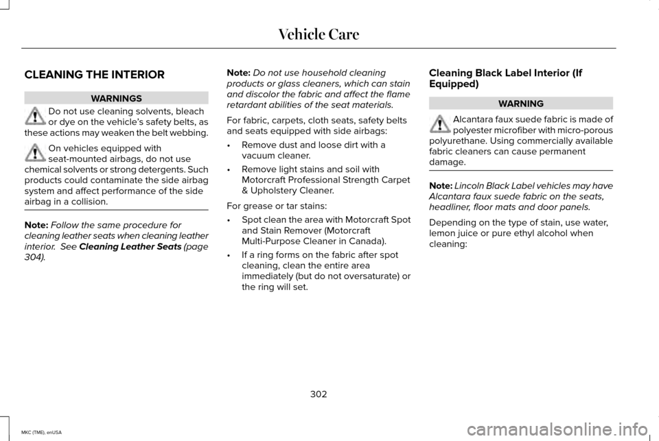 LINCOLN MKC 2015  Owners Manual CLEANING THE INTERIOR
WARNINGS
Do not use cleaning solvents, bleach
or dye on the vehicle
’s safety belts, as
these actions may weaken the belt webbing. On vehicles equipped with
seat-mounted airbag