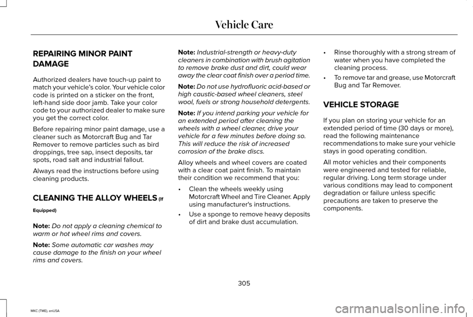LINCOLN MKC 2015 Owners Manual REPAIRING MINOR PAINT
DAMAGE
Authorized dealers have touch-up paint to
match your vehicle
’s color. Your vehicle color
code is printed on a sticker on the front,
left-hand side door jamb. Take your LINCOLN MKC 2015 Owners Manual REPAIRING MINOR PAINT
DAMAGE
Authorized dealers have touch-up paint to
match your vehicle
’s color. Your vehicle color
code is printed on a sticker on the front,
left-hand side door jamb. Take your