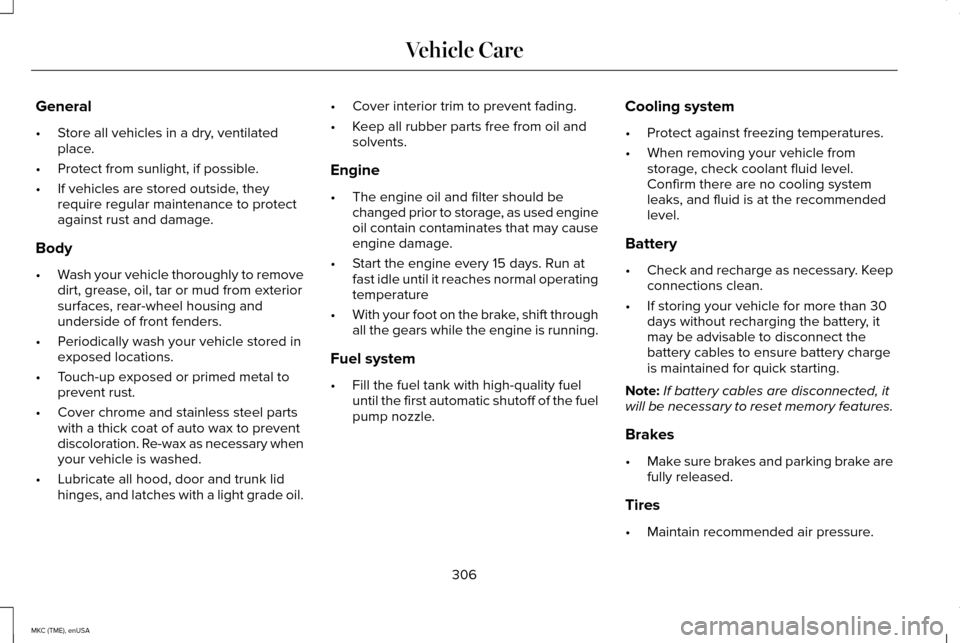 LINCOLN MKC 2015 Owners Manual General
•
Store all vehicles in a dry, ventilated
place.
• Protect from sunlight, if possible.
• If vehicles are stored outside, they
require regular maintenance to protect
against rust and dama LINCOLN MKC 2015 Owners Manual General
•
Store all vehicles in a dry, ventilated
place.
• Protect from sunlight, if possible.
• If vehicles are stored outside, they
require regular maintenance to protect
against rust and dama