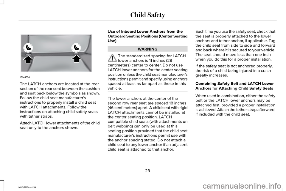LINCOLN MKC 2015 Owners Manual The LATCH anchors are located at the rear
section of the rear seat between the cushion
and seat back below the symbols as shown.
Follow the child seat manufacturers
instructions to properly install a LINCOLN MKC 2015 Owners Manual The LATCH anchors are located at the rear
section of the rear seat between the cushion
and seat back below the symbols as shown.
Follow the child seat manufacturers
instructions to properly install a