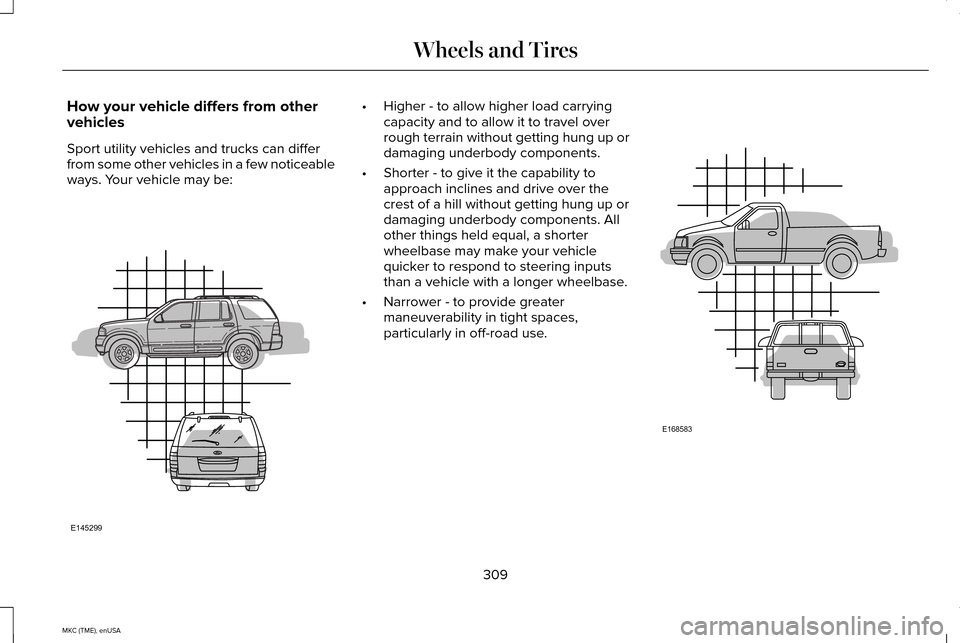 LINCOLN MKC 2015 Owners Manual How your vehicle differs from other
vehicles
Sport utility vehicles and trucks can differ
from some other vehicles in a few noticeable
ways. Your vehicle may be: •
Higher - to allow higher load carr LINCOLN MKC 2015 Owners Manual How your vehicle differs from other
vehicles
Sport utility vehicles and trucks can differ
from some other vehicles in a few noticeable
ways. Your vehicle may be: •
Higher - to allow higher load carr