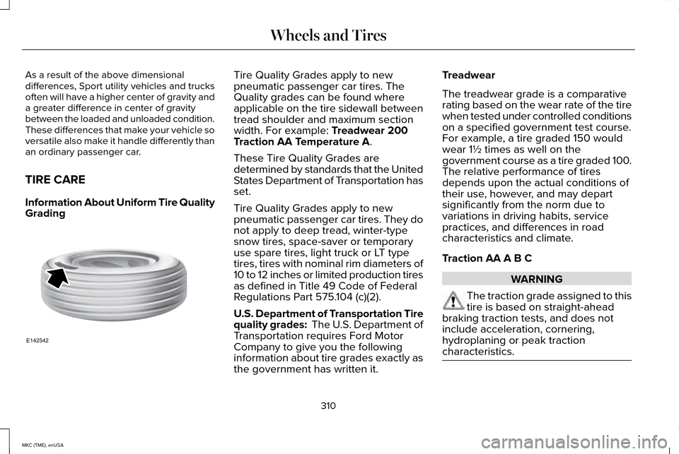 LINCOLN MKC 2015 Owners Manual As a result of the above dimensional
differences, Sport utility vehicles and trucks
often will have a higher center of gravity and
a greater difference in center of gravity
between the loaded and unlo LINCOLN MKC 2015 Owners Manual As a result of the above dimensional
differences, Sport utility vehicles and trucks
often will have a higher center of gravity and
a greater difference in center of gravity
between the loaded and unlo