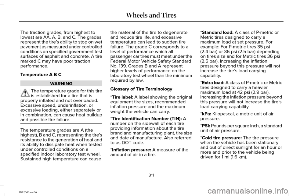 LINCOLN MKC 2015 Owners Manual The traction grades, from highest to
lowest are AA, A, B, and C. The grades
represent the tire
’s ability to stop on wet
pavement as measured under controlled
conditions on specified government test LINCOLN MKC 2015 Owners Manual The traction grades, from highest to
lowest are AA, A, B, and C. The grades
represent the tire
’s ability to stop on wet
pavement as measured under controlled
conditions on specified government test