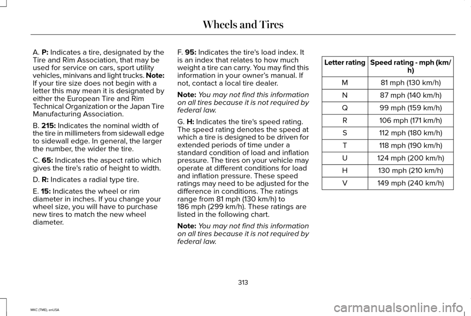 LINCOLN MKC 2015 Owners Manual A. P: Indicates a tire, designated by the
Tire and Rim Association, that may be
used for service on cars, sport utility
vehicles, minivans and light trucks.
Note:
If your tire size does not begin wit LINCOLN MKC 2015 Owners Manual A. P: Indicates a tire, designated by the
Tire and Rim Association, that may be
used for service on cars, sport utility
vehicles, minivans and light trucks.
Note:
If your tire size does not begin wit
