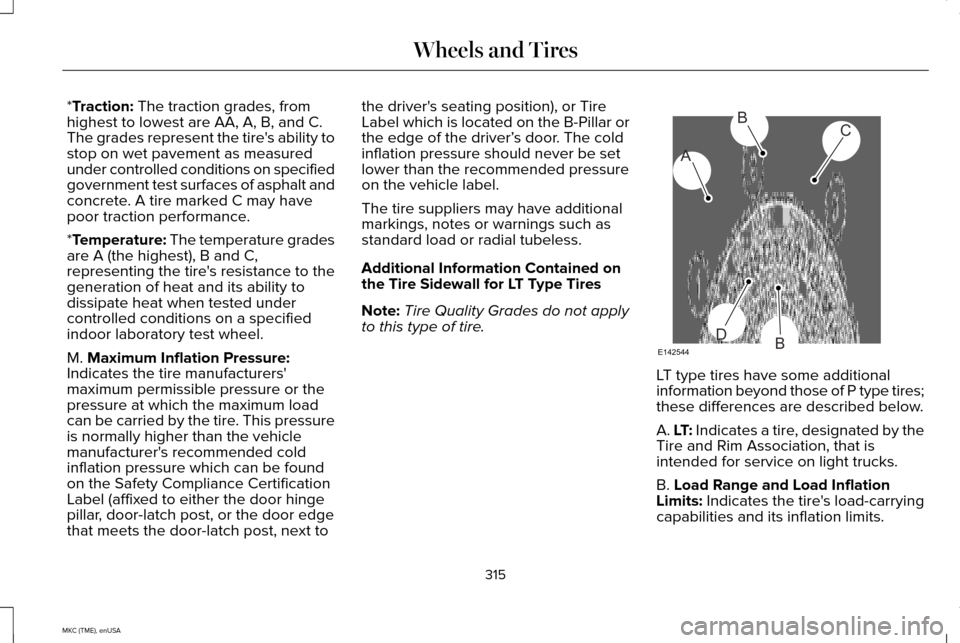 LINCOLN MKC 2015 Owners Manual *Traction: The traction grades, from
highest to lowest are AA, A, B, and C.
The grades represent the tires ability to
stop on wet pavement as measured
under controlled conditions on specified
governm LINCOLN MKC 2015 Owners Manual *Traction: The traction grades, from
highest to lowest are AA, A, B, and C.
The grades represent the tires ability to
stop on wet pavement as measured
under controlled conditions on specified
governm