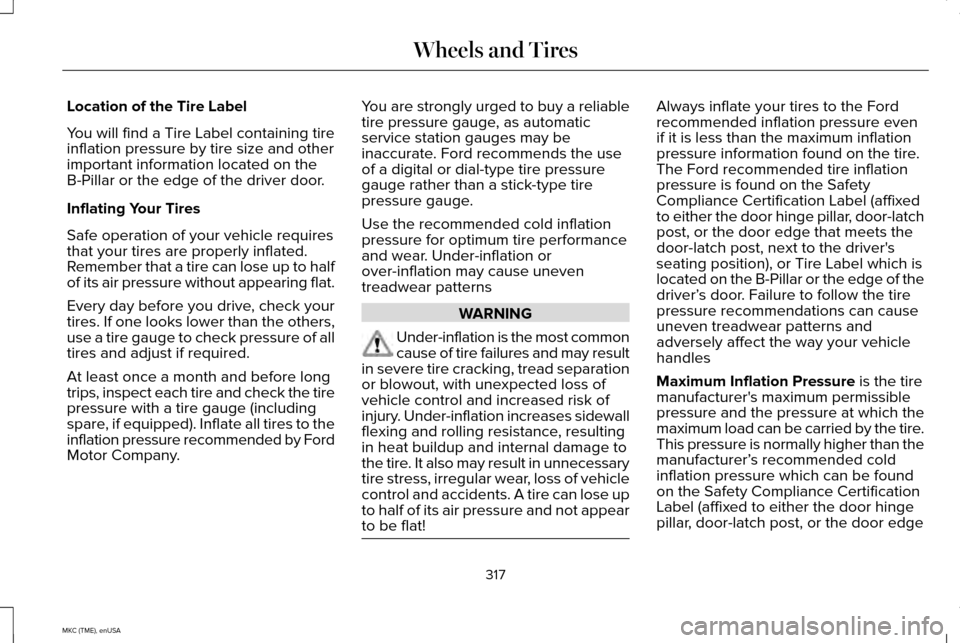 LINCOLN MKC 2015  Owners Manual Location of the Tire Label
You will find a Tire Label containing tire
inflation pressure by tire size and other
important information located on the
B-Pillar or the edge of the driver door.
Inflating 